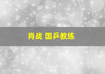 肖战 国乒教练